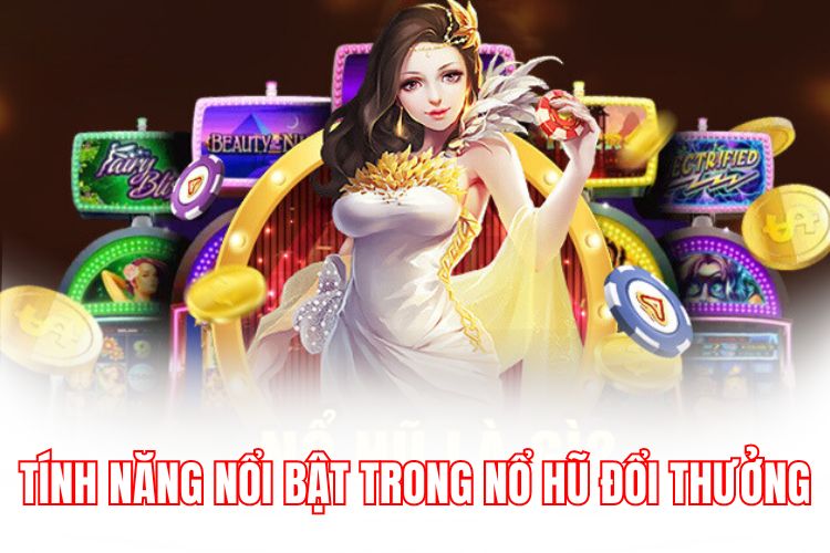 Tính năng nổi bật trong game nổ hũ đổi thưởng